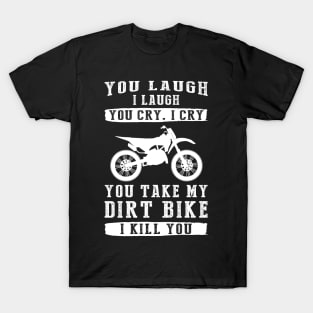 You Laugh, I Laugh, You Cry, I Cry! Hilarious Dirtbike T-Shirt That Revs Up the Fun T-Shirt